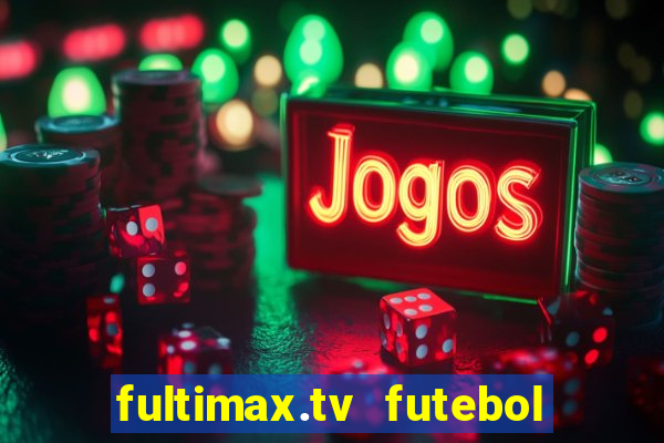 fultimax.tv futebol ao vivo